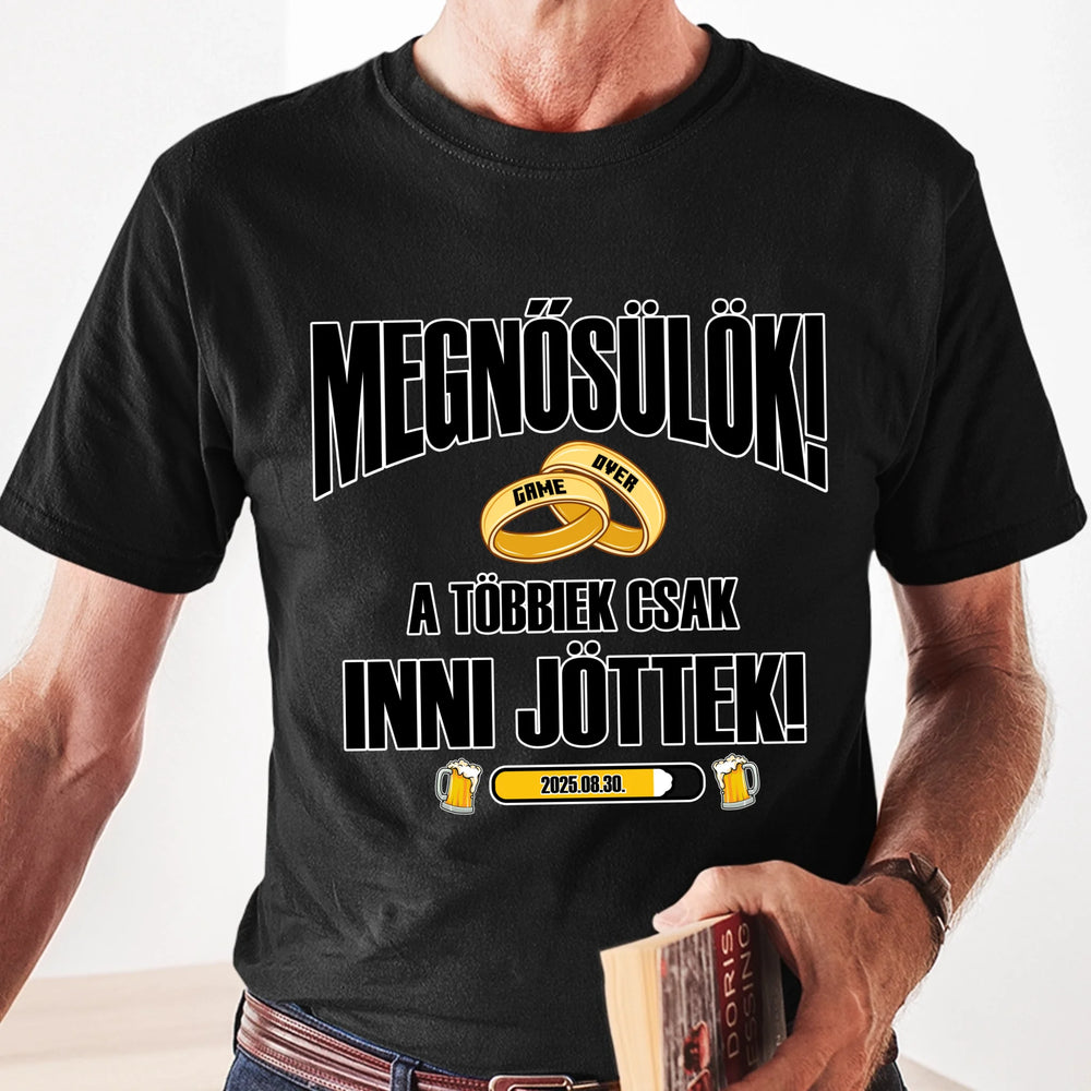 Egyedi vőlegény póló - Megnősülök a többiek csak inni jöttek