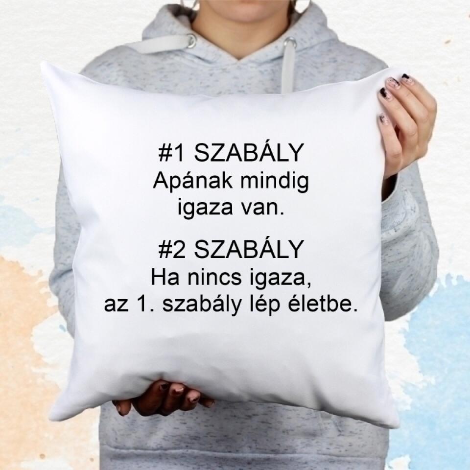 1# szabály Apának mindig igaza van. 2#szabály Ha nincs igaza, az 1. szabály lép életbe párna