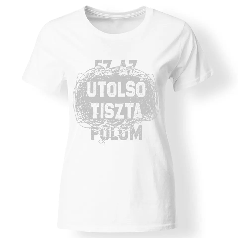 Egyedi ajándék anyukáknak- Ez az utolsó tiszta pólóm fehér