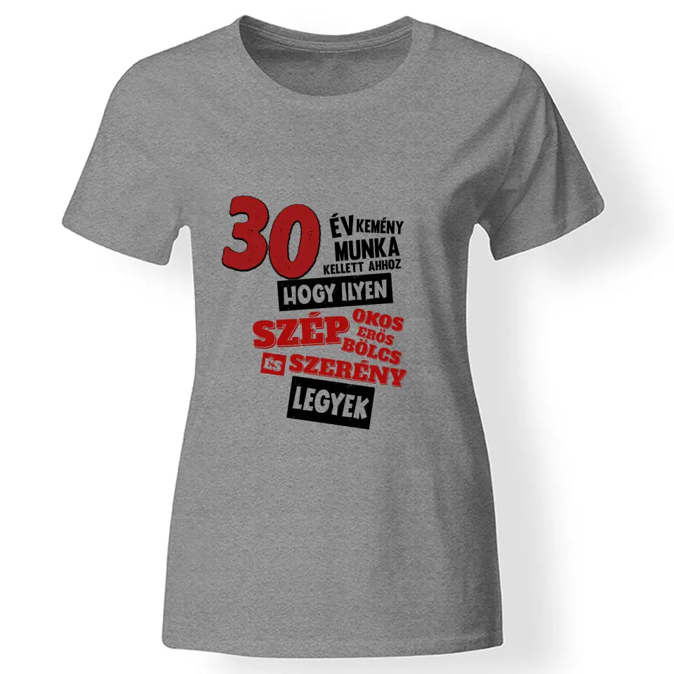 30 éves szülinapi ajándék nőknek - 30 év kemény munka női póló