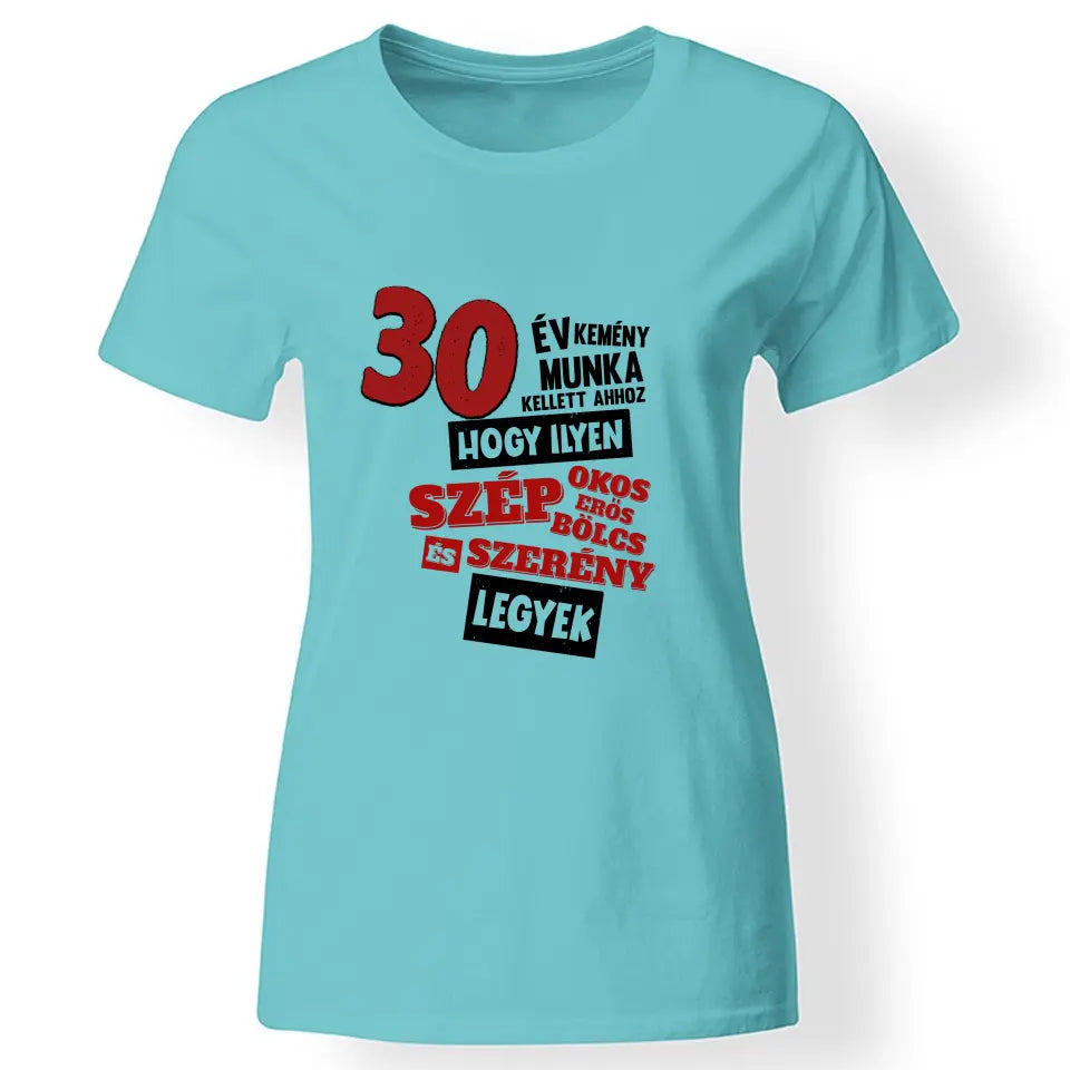 30 éves szülinapi ajándék nőknek - 30 év kemény munka női póló