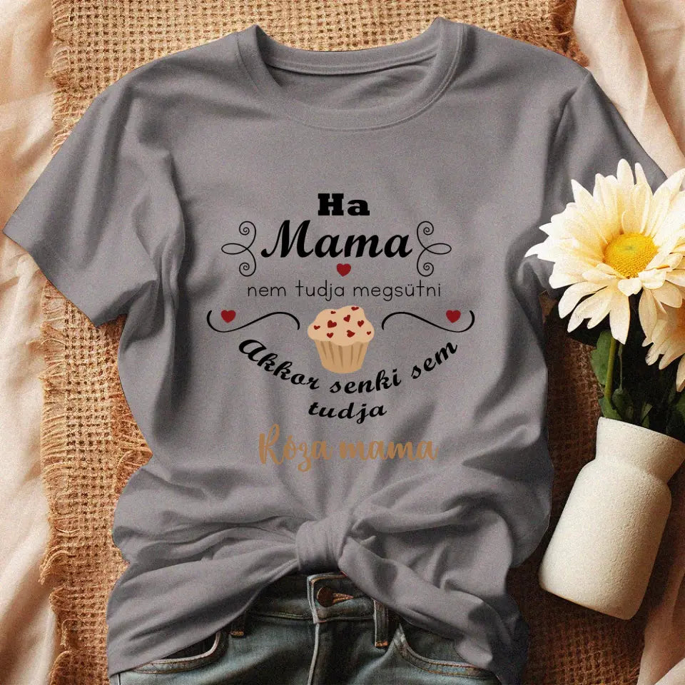 Ha mama nem tudja megsütni - ajándék póló Nagymamáknak