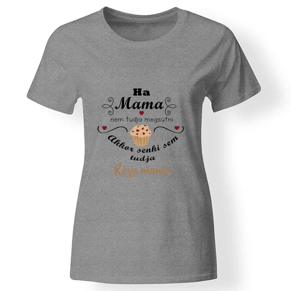 Ha mama nem tudja megsütni - ajándék póló Nagymamáknak