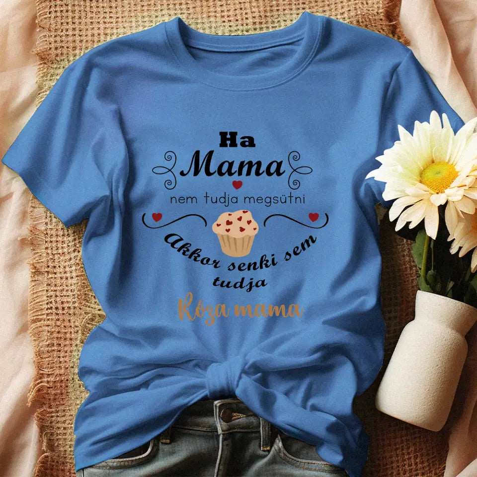 Ha mama nem tudja megsütni - ajándék póló Nagymamáknak