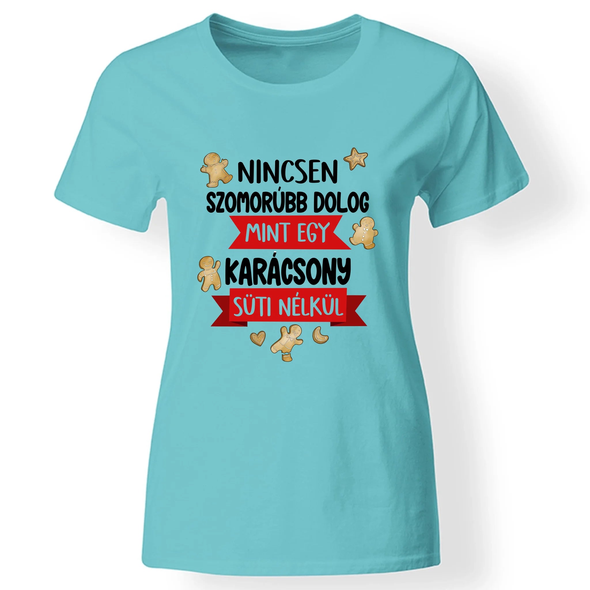 Nincsen szomorúbb dolog mint egy karácsony süti nélkül - vicces karácsonyi póló nőknek
