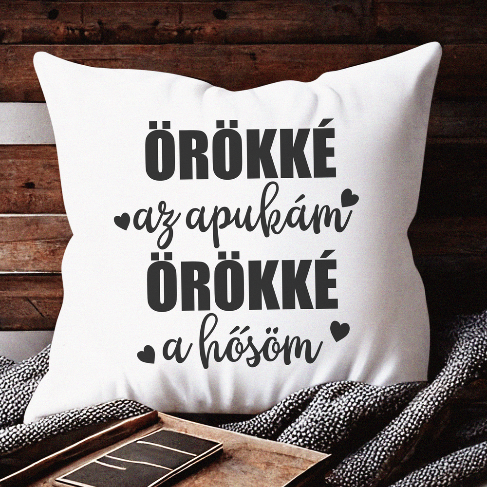 Örökké az Apukám örökké a hősöm Apák Napi Ajándék Párna